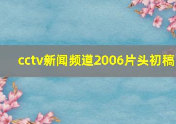 cctv新闻频道2006片头初稿