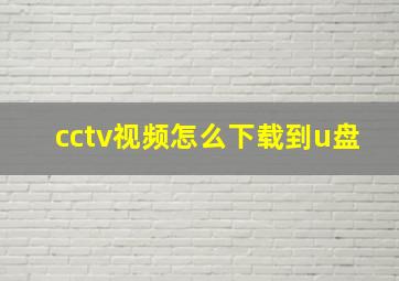 cctv视频怎么下载到u盘