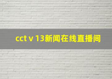 cctⅴ13新闻在线直播间