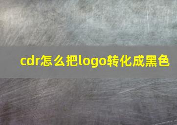 cdr怎么把logo转化成黑色