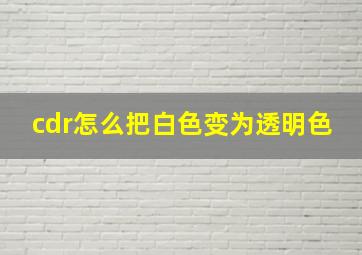 cdr怎么把白色变为透明色