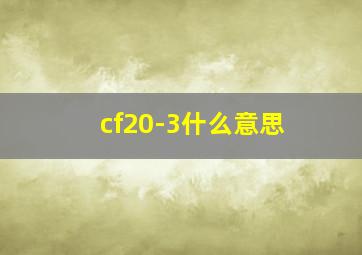 cf20-3什么意思