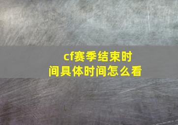 cf赛季结束时间具体时间怎么看