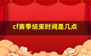 cf赛季结束时间是几点