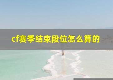 cf赛季结束段位怎么算的