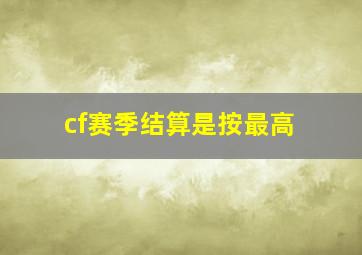 cf赛季结算是按最高