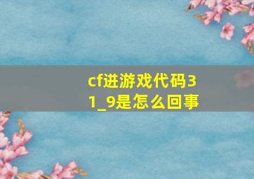 cf进游戏代码31_9是怎么回事