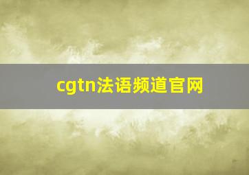 cgtn法语频道官网