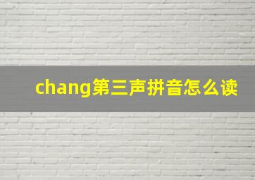 chang第三声拼音怎么读