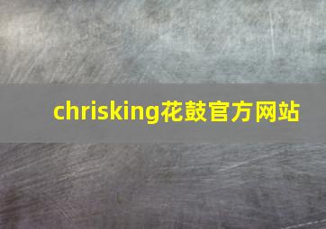 chrisking花鼓官方网站