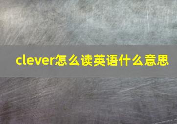 clever怎么读英语什么意思