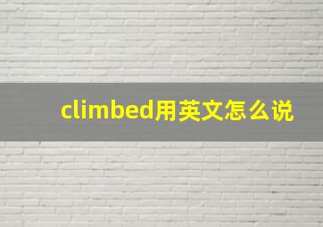 climbed用英文怎么说