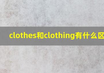 clothes和clothing有什么区别