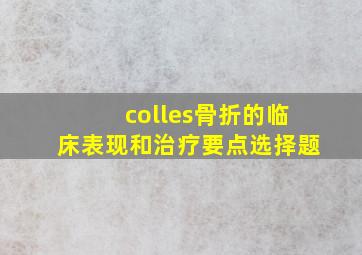 colles骨折的临床表现和治疗要点选择题