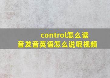 control怎么读音发音英语怎么说呢视频