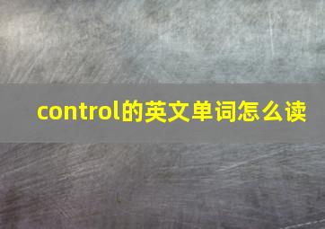 control的英文单词怎么读