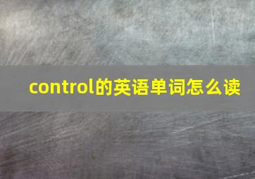 control的英语单词怎么读