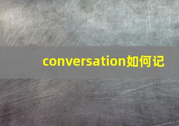 conversation如何记