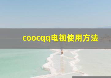 coocqq电视使用方法