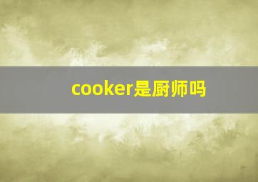 cooker是厨师吗