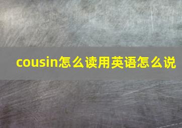 cousin怎么读用英语怎么说