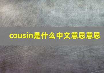 cousin是什么中文意思意思