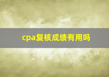 cpa复核成绩有用吗