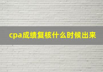 cpa成绩复核什么时候出来