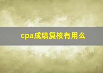 cpa成绩复核有用么