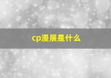 cp漫展是什么