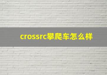 crossrc攀爬车怎么样