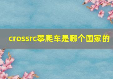 crossrc攀爬车是哪个国家的