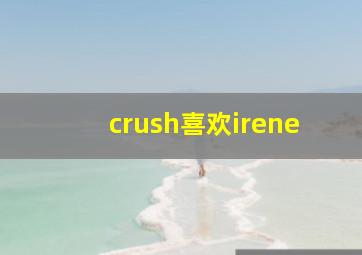 crush喜欢irene