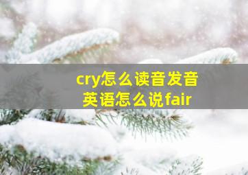 cry怎么读音发音英语怎么说fair