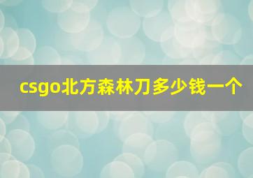 csgo北方森林刀多少钱一个