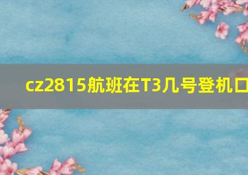 cz2815航班在T3几号登机口