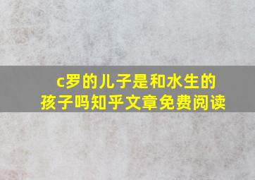 c罗的儿子是和水生的孩子吗知乎文章免费阅读