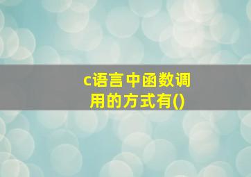 c语言中函数调用的方式有()