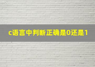 c语言中判断正确是0还是1