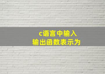 c语言中输入输出函数表示为