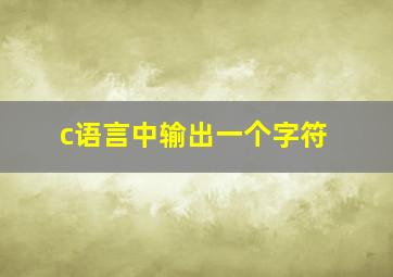 c语言中输出一个字符