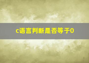 c语言判断是否等于0