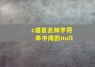 c语言去掉字符串中间的null