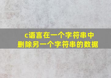 c语言在一个字符串中删除另一个字符串的数据