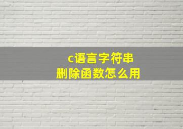 c语言字符串删除函数怎么用