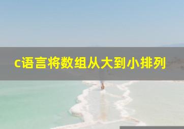 c语言将数组从大到小排列