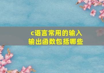 c语言常用的输入输出函数包括哪些