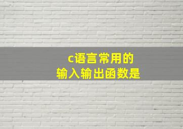 c语言常用的输入输出函数是