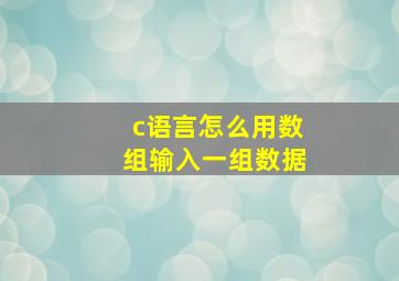 c语言怎么用数组输入一组数据