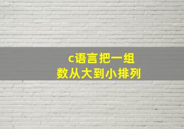 c语言把一组数从大到小排列